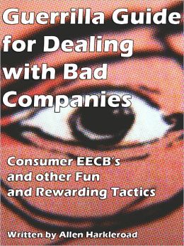Guerrilla Guide for Dealing with Bad Companies - Consumer EECB’s and other Fun and Rewarding Tactics