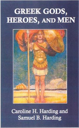 Greek Gods, Heroes, and Men: A Primer of the Mythology and History of the Greeks