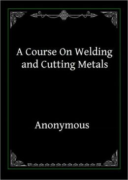 Course On Welding and Cutting Metals