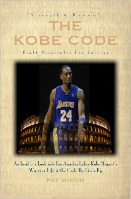 The Kobe Code: Eight Principles for Success-- An Insider's Look into Kobe Bryant's Warrior Life & the Code He Lives By