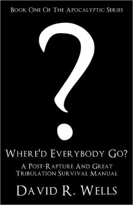 Where'd Everybody Go?: A Post-Rapture And Great Tribulation Survival Manual