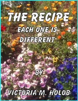 THE RECIPE, Each One Is Different Victoria M. Holob
