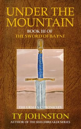 Under the Mountain: Part III of The Sword of Bayne Ty Johnston