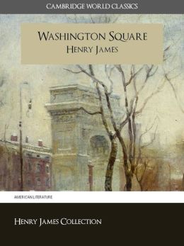 WASHINGTON SQUARE BY HENRY JAMES (Cambridge World Classics) Critical Edition With Complete Unabridged Novel and Special Nook PerfectLink (TM) Technology (NOOKbook Henry James Washington Square Nook)