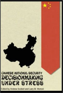 Chinese National Security Decisionmaking Under Stress Andrew Scobell and Larry M. Wortzel