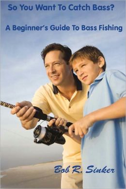 So You Want To Catch Bass? A Beginners Guide To Bass Fishing