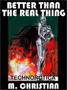 BETTER THAN THE REAL THING: MORE TECHNOROTICA