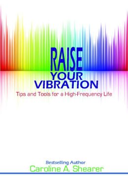 Raise Your Vibration: Tips and Tools for a High-Frequency Life, a min-e-book™