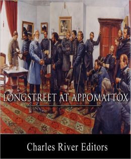 General James Longstreet at Appomattox: Account of the Final Campaign from His Memoirs (Illustrated with TOC)
