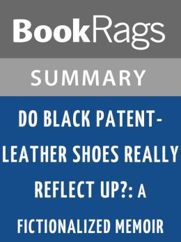 Do Black Patent-Leather Shoes Really Reflect Up?: A Fictionalized Memoir John R. Powers
