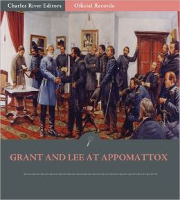 Official Records of the Union and Confederate Armies: Grant and Lee at Appomattox (Illustrated)