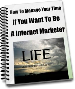 How To Manage Your Time If You Want To Be A Internet Marketer