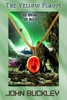 The Yellow Plague (The Medallion of Believe) John Buckley