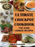 Book Cover Image. Title: Ultimate Crockpot Cookbook:  750 Slow Cooker Recipes (Barbecue, Asian, Indian, Mexican, Southwest, Desserts, Ground Beef, Chicken, Pork, Venison, Seafood, Casseroles, Soups, Vegetables, Side Dishes, Breakfast, Brunch, Breads, Sauces, Pasta, Rice, +), Author: Althea Champlain