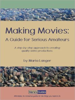 Making Movies: A Guide for Serious Amateurs
