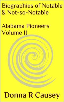 Biographies of Notable and Not-so-Notable Alabama Pioneers Vol. II