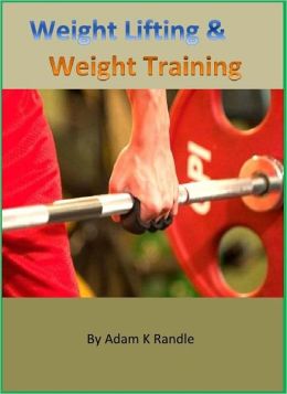 Weight Lifting and Weight Training: A Comprehensive Guide to Increasing Your Health through Scientifically Founded Weightlifting
