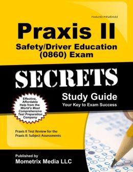 Praxis II Safety/Driver Education (0860) Exam Secrets Study Guide: Praxis II Test Review for the Praxis II: Subject Assessments Praxis II Exam Secrets Test Prep Team