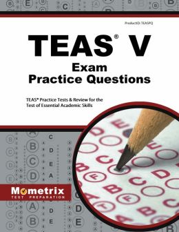 TEAS Exam Practice Questions: TEAS Practice Tests & Review for the Test of Essential Academic Skills