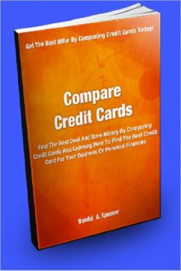 Compare Credit Cards Find The Best Deal And Save Money Comparing Credit Cards And Learning How To Find The Best Credit Card For Your Business Or Personal Finances