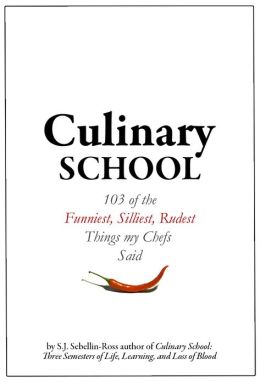 Culinary School: 103 of the Funniest, Silliest, Rudest Things my Chefs Said S.J. Sebellin-Ross