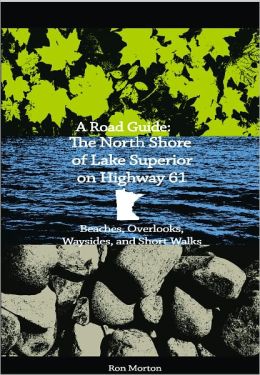 A Road Guide: The North Shoe of Lake Superior on Highway 61: Beaches, Overlooks, and Short Walks