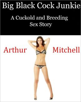 Big Black Cock Junkie: A Cuckold and Breeding Sex Story (Interracial Impregnation Erotica)