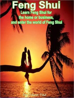 Feng Shui: Learn Feng Shui for the home or business, and enter the world of Feng Shui