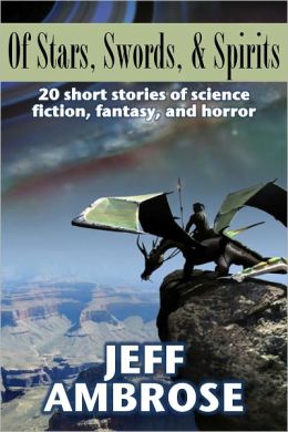 Of Stars, Swords, & Spirits: 20 Short Stories of Science Fiction, Fantasy, & Horror