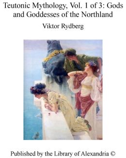 Teutonic Mythology, Vol. 1 of 3: Gods and Goddesses of the Northland