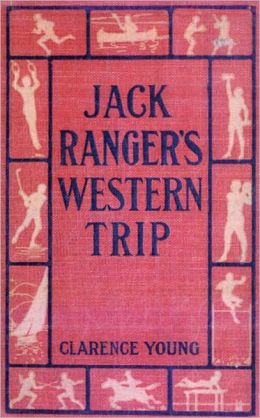 Jack Ranger's Western Trip Or, From Boarding School to Ranch and Range Clarence Young