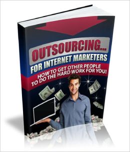 Outsourcing For Internet Marketers Discover The Easiest Way To Grow Your Online Business
