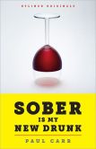 Book Cover Image. Title: Sober Is My New Drunk:  850 Days (and Counting) without Booze or AA. A Comedy in Twelve Steps., Author: Paul Carr