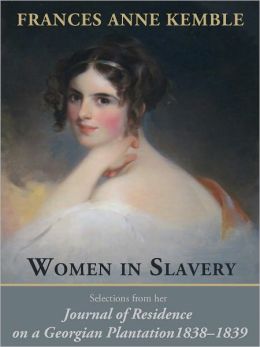 Women in Slavery: Selections from her Journal of Residence on a Georgian Plantation, 1838–1839