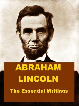 Abraham Lincoln - The Essential Writings