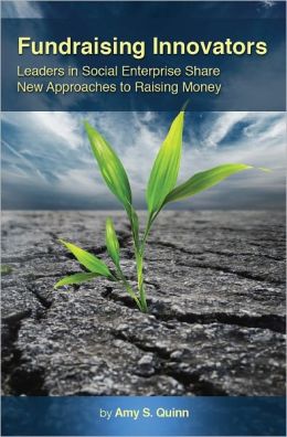 Fundraising Innovators: Leaders in Social Enterprise Share New Approaches to Raising Money