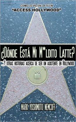 ¿D&oacute;nde Est&aacute; Mi M*ldito Latte? (Y Otras Historias Acerca De Ser Un Asistente En Hollywood)