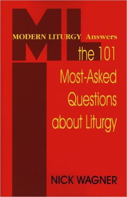 Modern Liturgy Answers the 101 Most-Asked Questions About Liturgy Nick Wagner