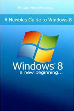 A Newbies Guide to Windows 8