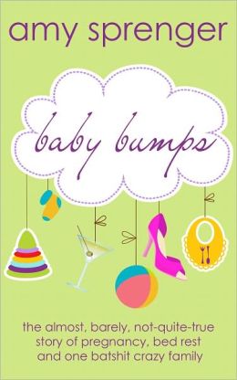 Baby Bumps: The Almost, Barely, Not-Quite-True Story of Pregnancy, Bed Rest and One Batshit Crazy Family