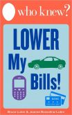 Book Cover Image. Title: Who Knew? Lower My Bills! Easy Tips and Tricks to Save Money on Your Utilities, Phone, Cable, Heating, Air Conditioning, Insurance, Medical, and Other Bills, Author: Bruce Lubin