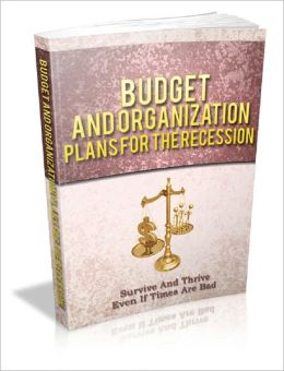 Budget And Organization Plans For The Recession!: Survive and Thrive Even if Times are Bad