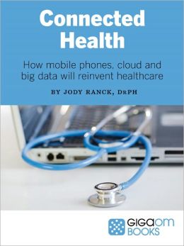 Connected Health: How Mobile Phones, Cloud and Big Data Will Reinvent Healthcare