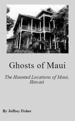 Ghosts of Maui: The Haunted Locations of Maui, Hawaii