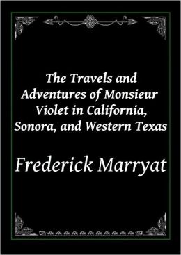 The travels and adventures of Monsieur Violet in California, Sonora, and Western Texas Frederick Marryat