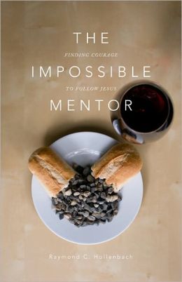 The Impossible Mentor: Finding Courage To Follow Jesus