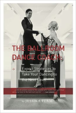 The Ballroom Dance Coach: Expert Strategies to Take Your Dancing to the Next Level Jessika Ferm