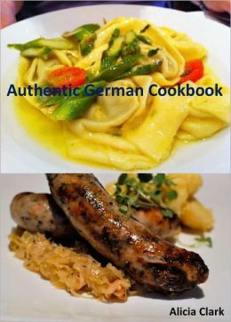 Authentic German Cookbook: A Collection of 300+ Unique and Delicious German Recipes
