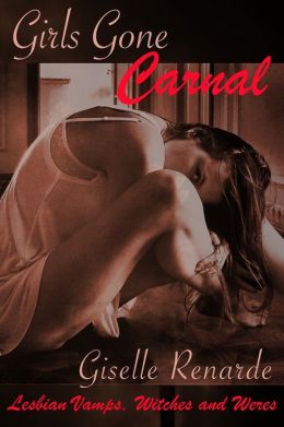 Girls Gone Carnal: Lesbian Vamps, Witches and Weres