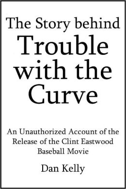 The Story behind Trouble with the Curve: An Unauthorized Account of the Release of the Clint Eastwood Baseball Movie [Article]